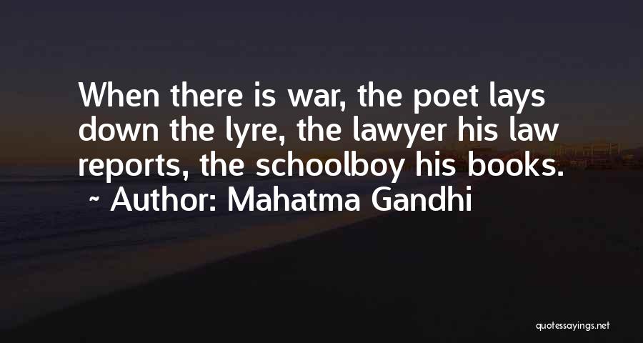 Mahatma Gandhi Quotes: When There Is War, The Poet Lays Down The Lyre, The Lawyer His Law Reports, The Schoolboy His Books.