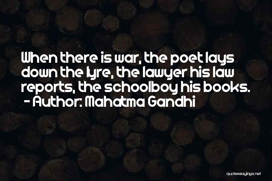 Mahatma Gandhi Quotes: When There Is War, The Poet Lays Down The Lyre, The Lawyer His Law Reports, The Schoolboy His Books.