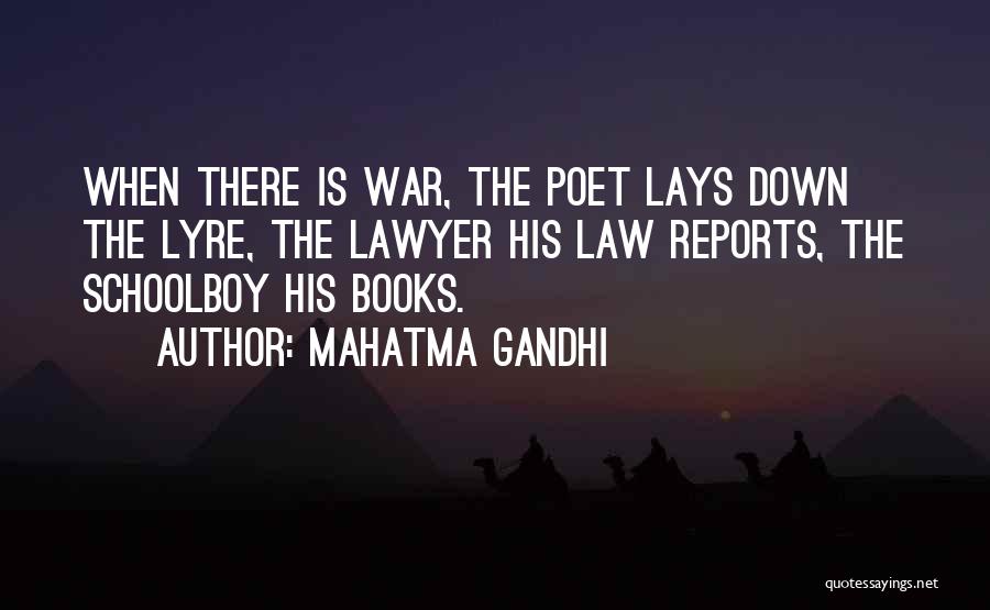 Mahatma Gandhi Quotes: When There Is War, The Poet Lays Down The Lyre, The Lawyer His Law Reports, The Schoolboy His Books.