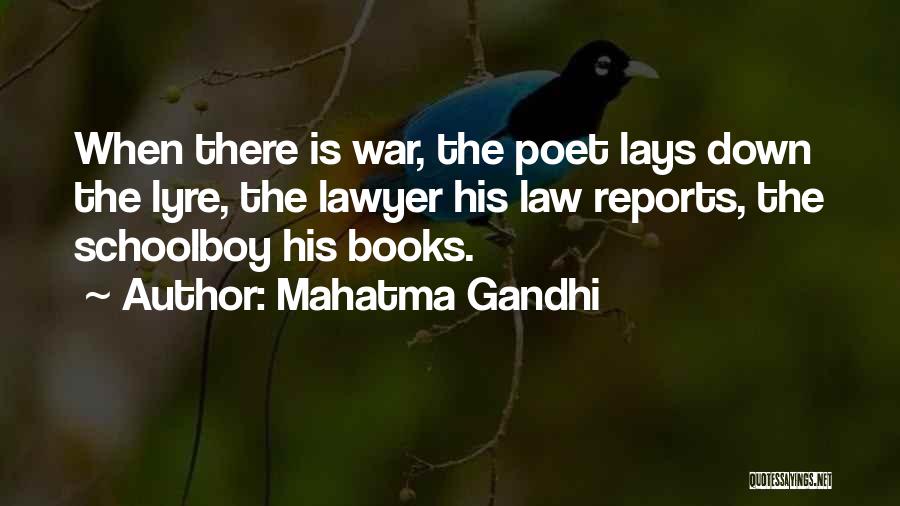 Mahatma Gandhi Quotes: When There Is War, The Poet Lays Down The Lyre, The Lawyer His Law Reports, The Schoolboy His Books.