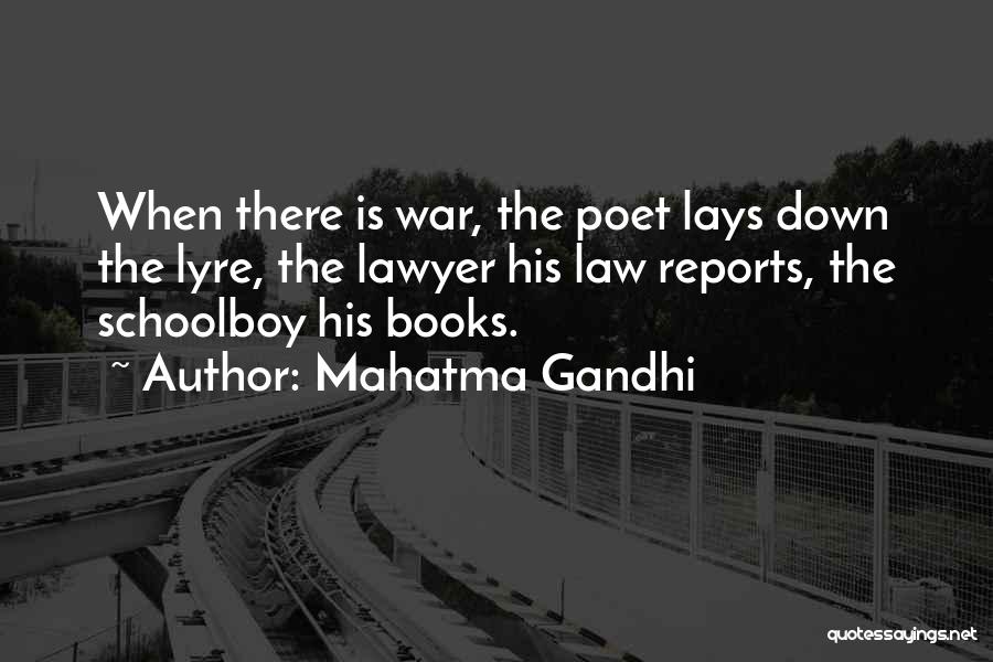 Mahatma Gandhi Quotes: When There Is War, The Poet Lays Down The Lyre, The Lawyer His Law Reports, The Schoolboy His Books.