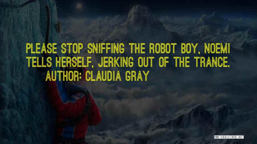 Claudia Gray Quotes: Please Stop Sniffing The Robot Boy, Noemi Tells Herself, Jerking Out Of The Trance.