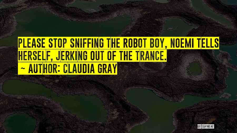 Claudia Gray Quotes: Please Stop Sniffing The Robot Boy, Noemi Tells Herself, Jerking Out Of The Trance.