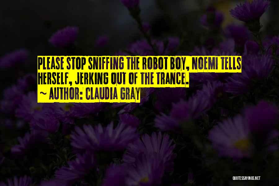 Claudia Gray Quotes: Please Stop Sniffing The Robot Boy, Noemi Tells Herself, Jerking Out Of The Trance.