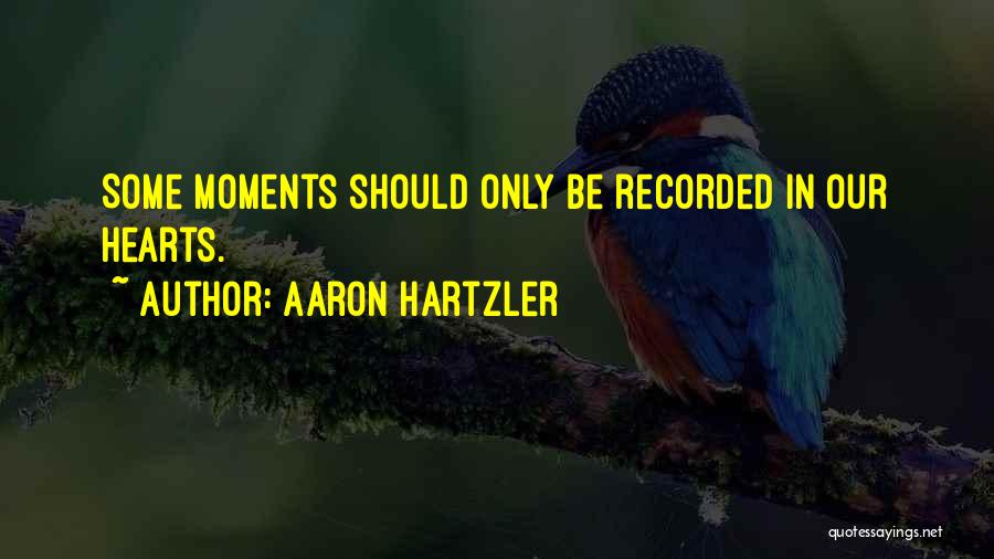 Aaron Hartzler Quotes: Some Moments Should Only Be Recorded In Our Hearts.