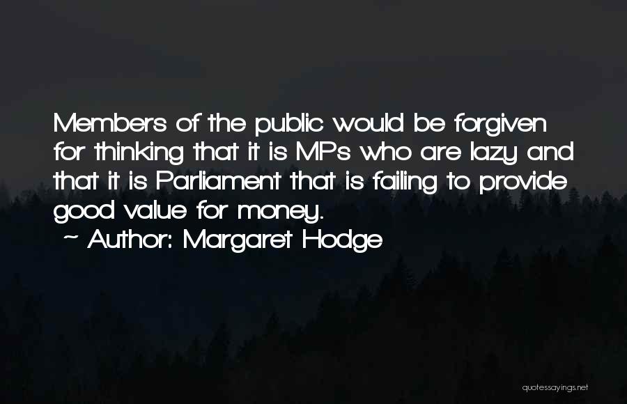 Margaret Hodge Quotes: Members Of The Public Would Be Forgiven For Thinking That It Is Mps Who Are Lazy And That It Is