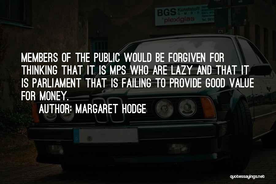 Margaret Hodge Quotes: Members Of The Public Would Be Forgiven For Thinking That It Is Mps Who Are Lazy And That It Is