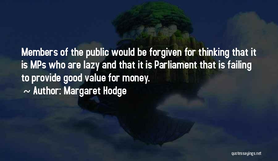 Margaret Hodge Quotes: Members Of The Public Would Be Forgiven For Thinking That It Is Mps Who Are Lazy And That It Is