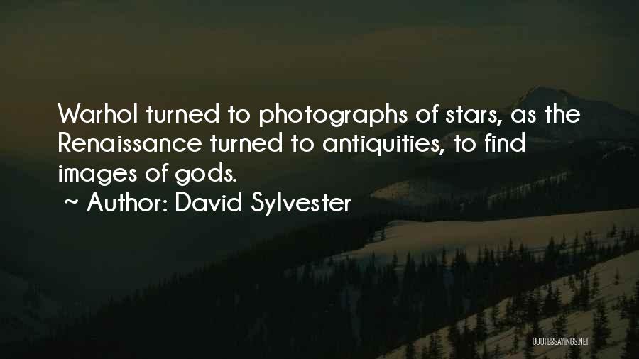 David Sylvester Quotes: Warhol Turned To Photographs Of Stars, As The Renaissance Turned To Antiquities, To Find Images Of Gods.