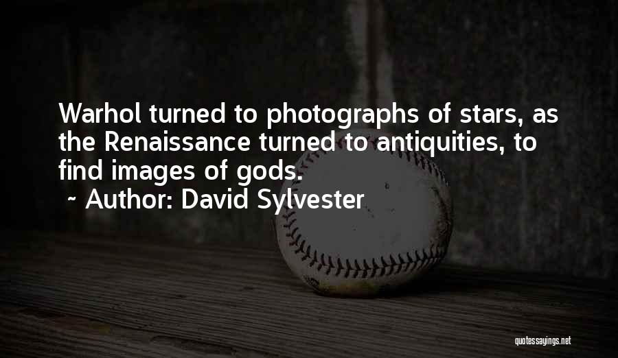 David Sylvester Quotes: Warhol Turned To Photographs Of Stars, As The Renaissance Turned To Antiquities, To Find Images Of Gods.