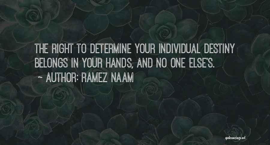 Ramez Naam Quotes: The Right To Determine Your Individual Destiny Belongs In Your Hands, And No One Else's.