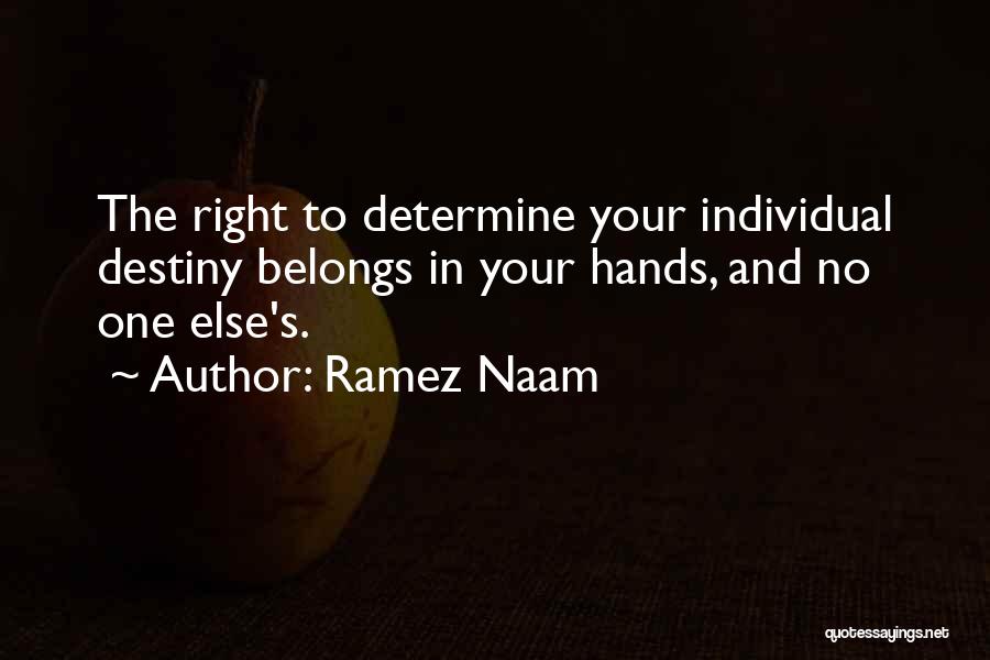 Ramez Naam Quotes: The Right To Determine Your Individual Destiny Belongs In Your Hands, And No One Else's.