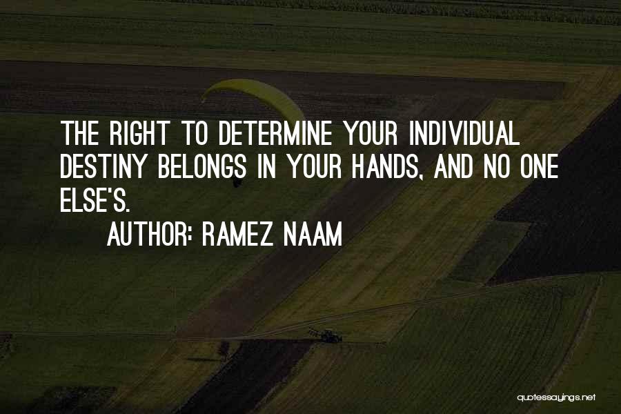 Ramez Naam Quotes: The Right To Determine Your Individual Destiny Belongs In Your Hands, And No One Else's.