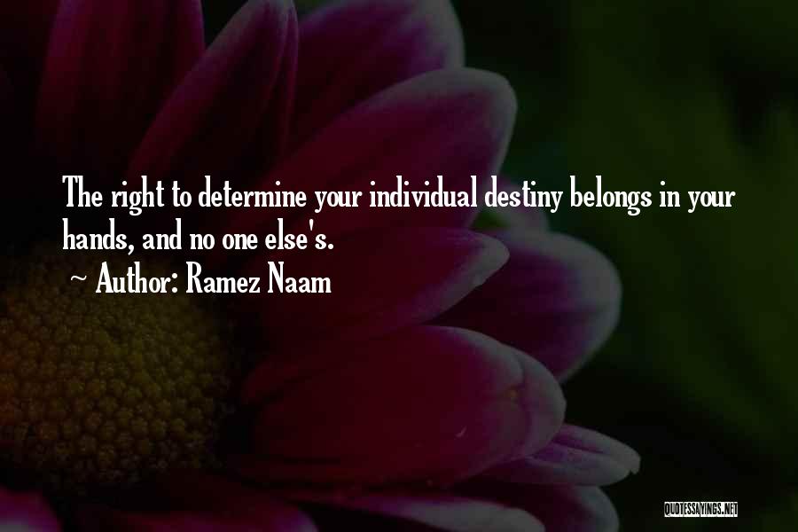 Ramez Naam Quotes: The Right To Determine Your Individual Destiny Belongs In Your Hands, And No One Else's.