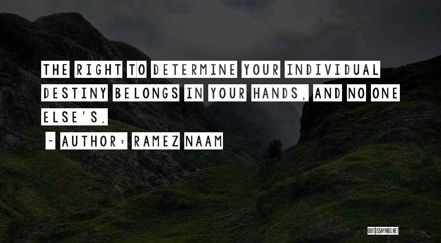 Ramez Naam Quotes: The Right To Determine Your Individual Destiny Belongs In Your Hands, And No One Else's.