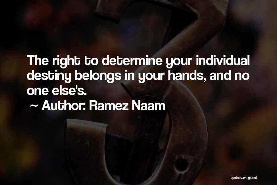 Ramez Naam Quotes: The Right To Determine Your Individual Destiny Belongs In Your Hands, And No One Else's.