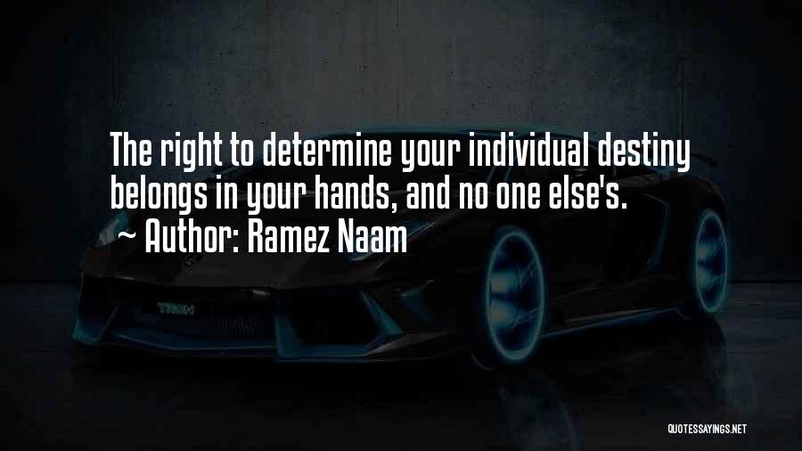 Ramez Naam Quotes: The Right To Determine Your Individual Destiny Belongs In Your Hands, And No One Else's.