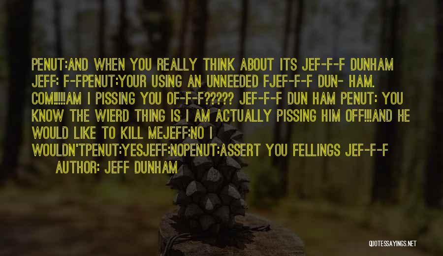 Jeff Dunham Quotes: Penut:and When You Really Think About Its Jef-f-f Dunham Jeff: F-fpenut:your Using An Unneeded Fjef-f-f Dun- Ham. Com!!!!!am I Pissing