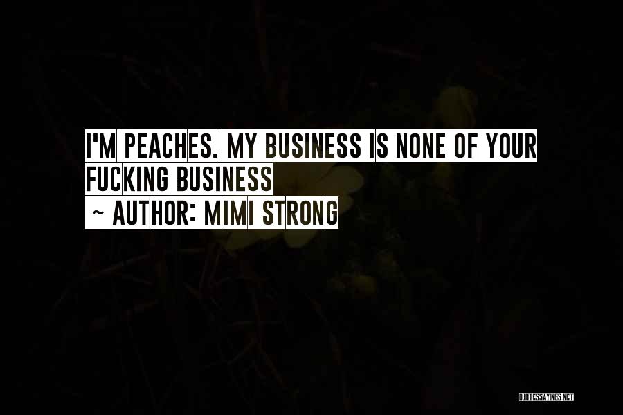 Mimi Strong Quotes: I'm Peaches. My Business Is None Of Your Fucking Business