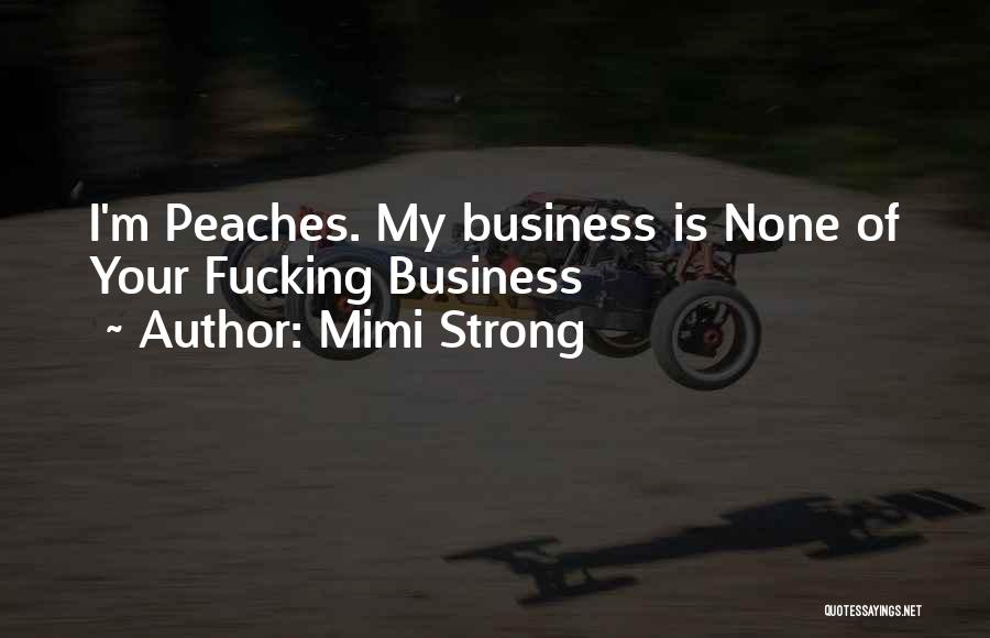 Mimi Strong Quotes: I'm Peaches. My Business Is None Of Your Fucking Business