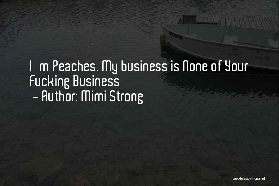 Mimi Strong Quotes: I'm Peaches. My Business Is None Of Your Fucking Business