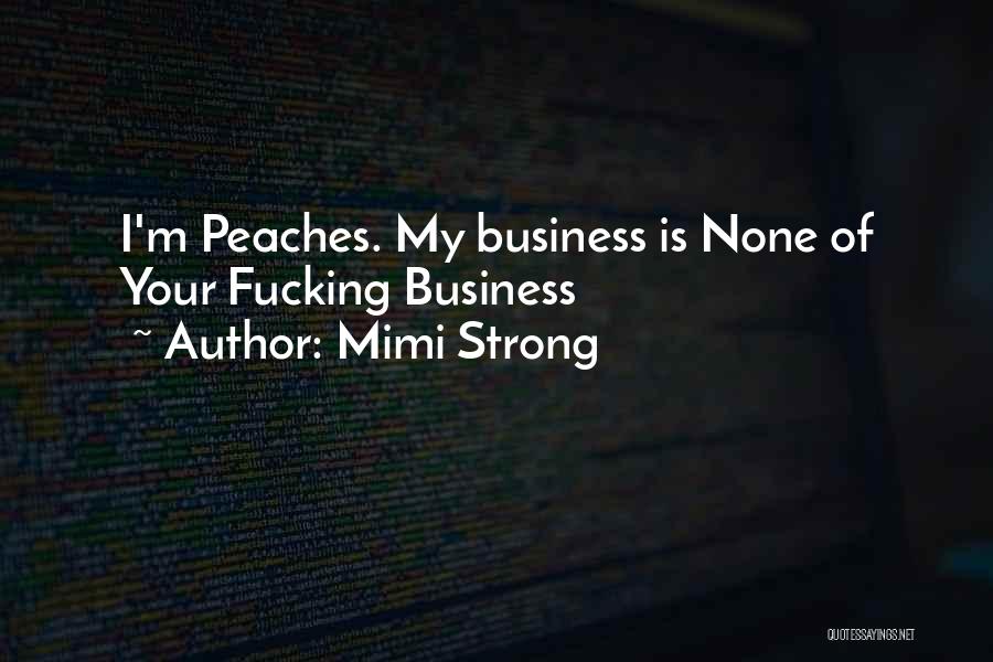 Mimi Strong Quotes: I'm Peaches. My Business Is None Of Your Fucking Business