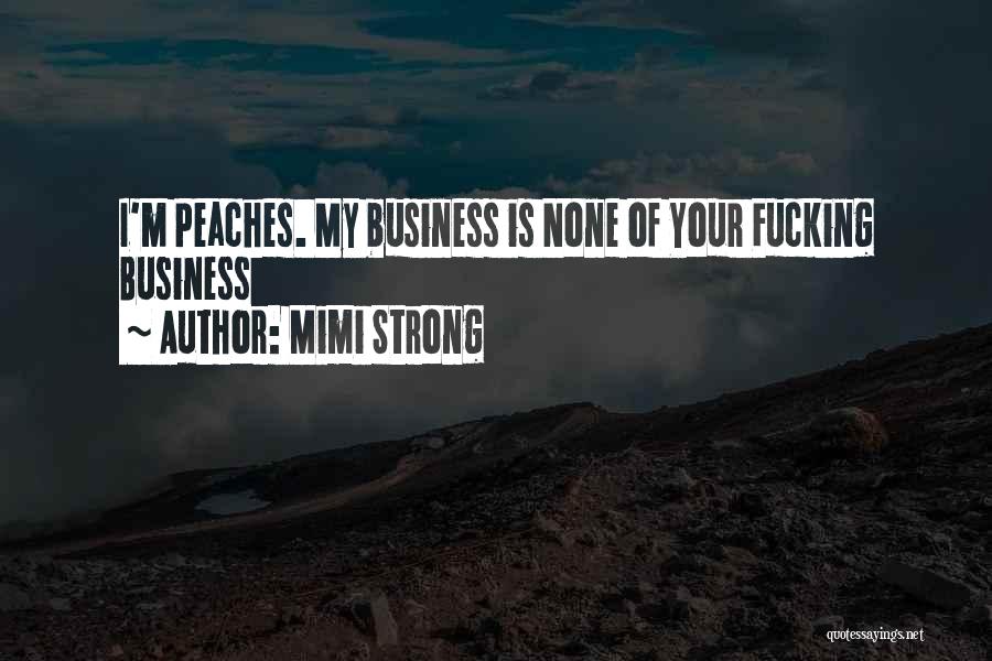 Mimi Strong Quotes: I'm Peaches. My Business Is None Of Your Fucking Business