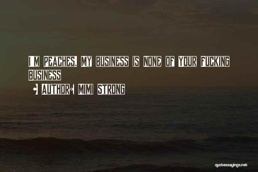 Mimi Strong Quotes: I'm Peaches. My Business Is None Of Your Fucking Business