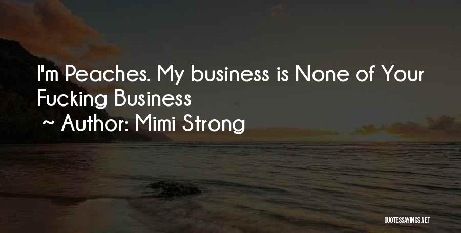 Mimi Strong Quotes: I'm Peaches. My Business Is None Of Your Fucking Business