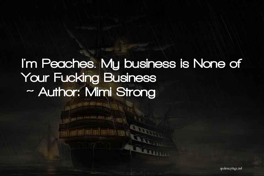 Mimi Strong Quotes: I'm Peaches. My Business Is None Of Your Fucking Business