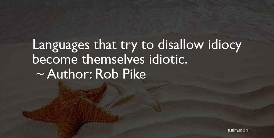 Rob Pike Quotes: Languages That Try To Disallow Idiocy Become Themselves Idiotic.