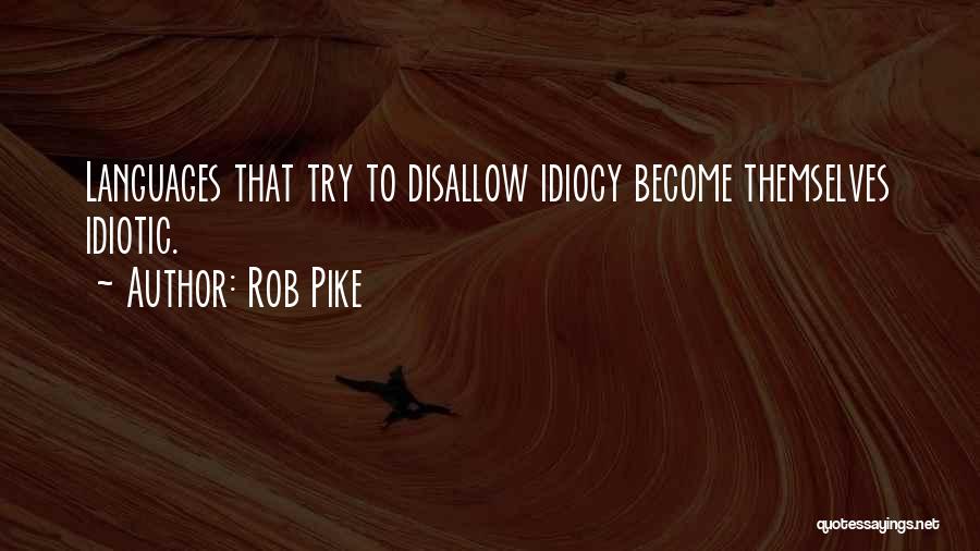 Rob Pike Quotes: Languages That Try To Disallow Idiocy Become Themselves Idiotic.