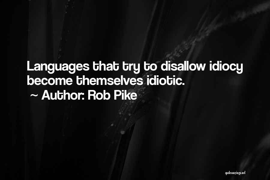 Rob Pike Quotes: Languages That Try To Disallow Idiocy Become Themselves Idiotic.