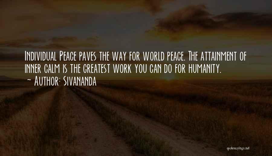 Sivananda Quotes: Individual Peace Paves The Way For World Peace. The Attainment Of Inner Calm Is The Greatest Work You Can Do