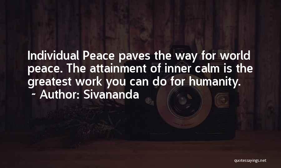 Sivananda Quotes: Individual Peace Paves The Way For World Peace. The Attainment Of Inner Calm Is The Greatest Work You Can Do