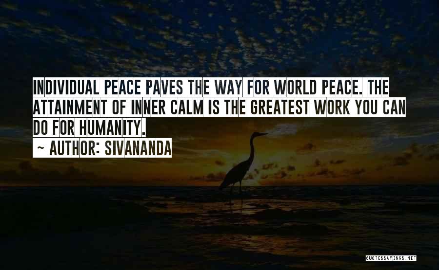 Sivananda Quotes: Individual Peace Paves The Way For World Peace. The Attainment Of Inner Calm Is The Greatest Work You Can Do