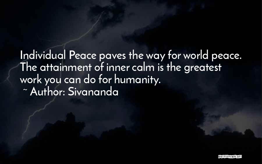 Sivananda Quotes: Individual Peace Paves The Way For World Peace. The Attainment Of Inner Calm Is The Greatest Work You Can Do