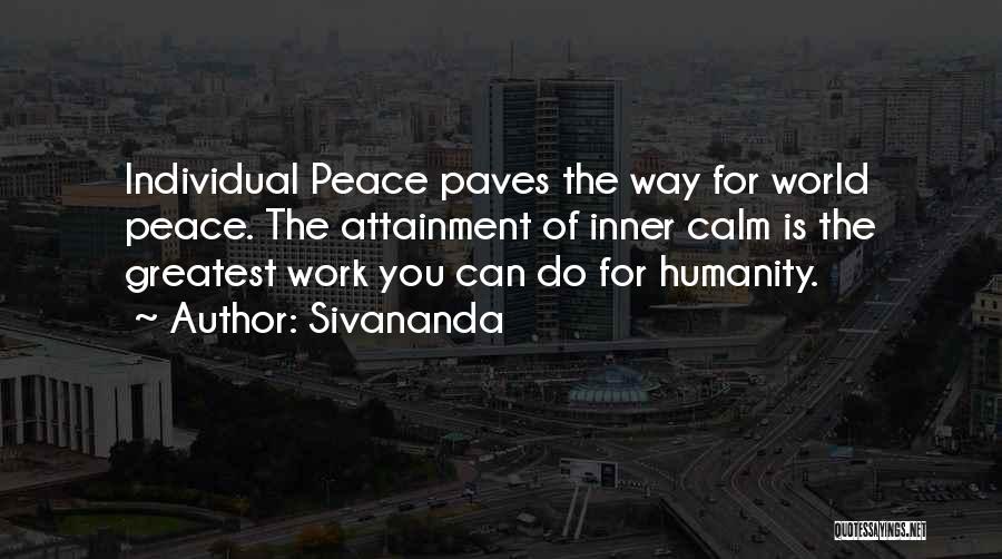 Sivananda Quotes: Individual Peace Paves The Way For World Peace. The Attainment Of Inner Calm Is The Greatest Work You Can Do