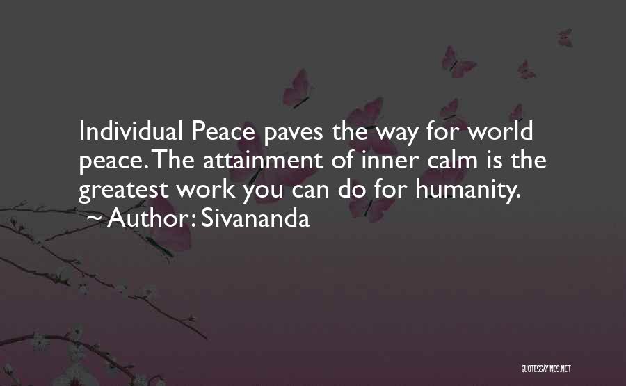 Sivananda Quotes: Individual Peace Paves The Way For World Peace. The Attainment Of Inner Calm Is The Greatest Work You Can Do