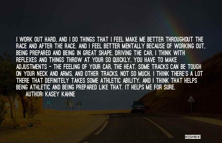 Kasey Kahne Quotes: I Work Out Hard, And I Do Things That I Feel Make Me Better Throughout The Race And After The