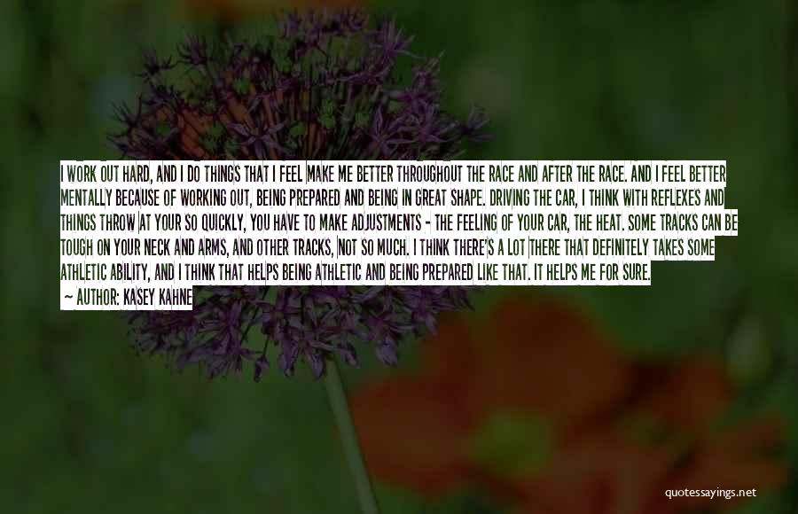 Kasey Kahne Quotes: I Work Out Hard, And I Do Things That I Feel Make Me Better Throughout The Race And After The