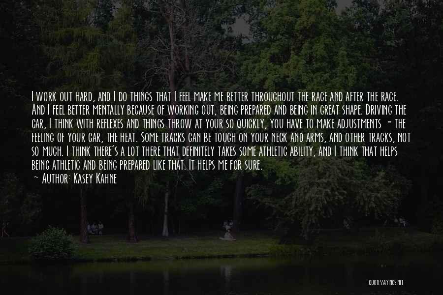 Kasey Kahne Quotes: I Work Out Hard, And I Do Things That I Feel Make Me Better Throughout The Race And After The