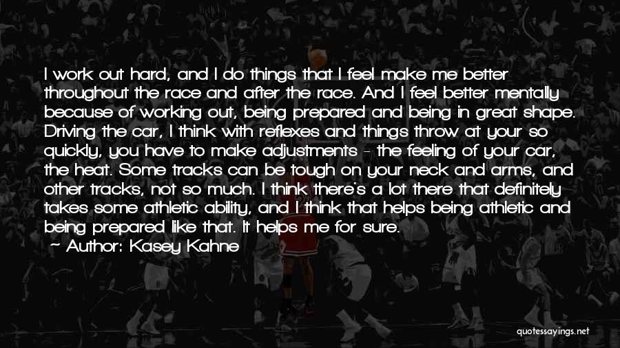 Kasey Kahne Quotes: I Work Out Hard, And I Do Things That I Feel Make Me Better Throughout The Race And After The