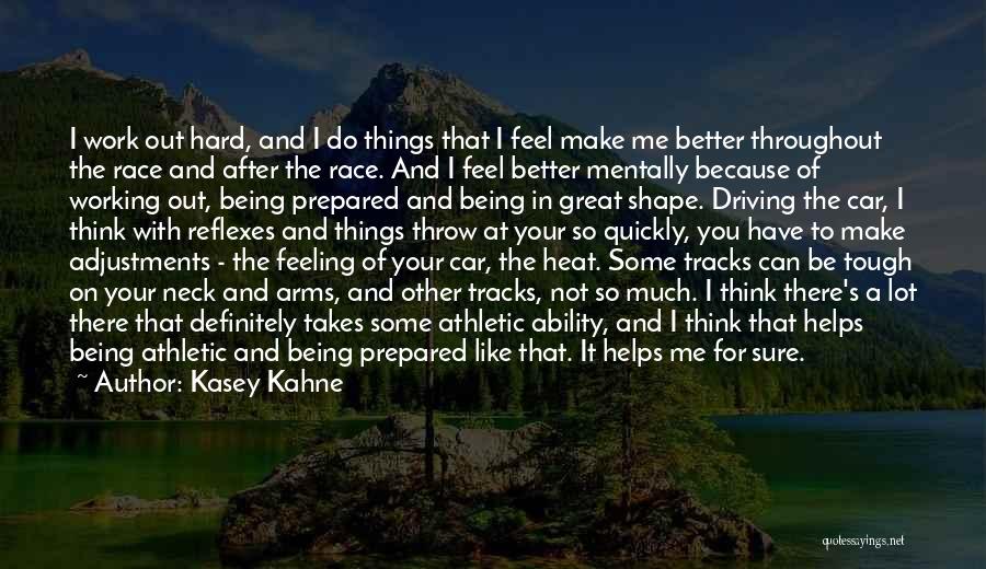 Kasey Kahne Quotes: I Work Out Hard, And I Do Things That I Feel Make Me Better Throughout The Race And After The