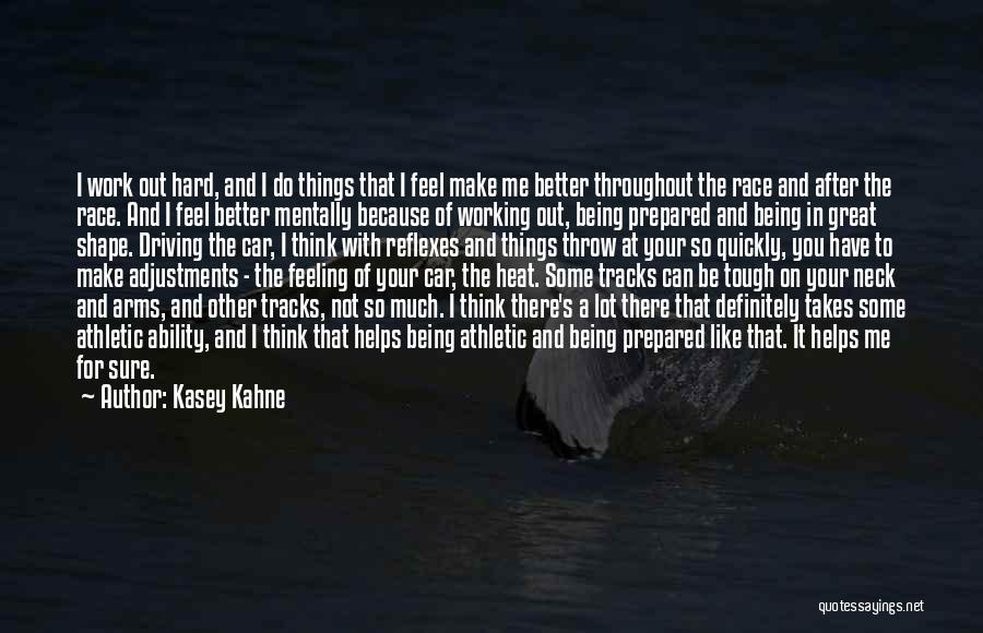 Kasey Kahne Quotes: I Work Out Hard, And I Do Things That I Feel Make Me Better Throughout The Race And After The