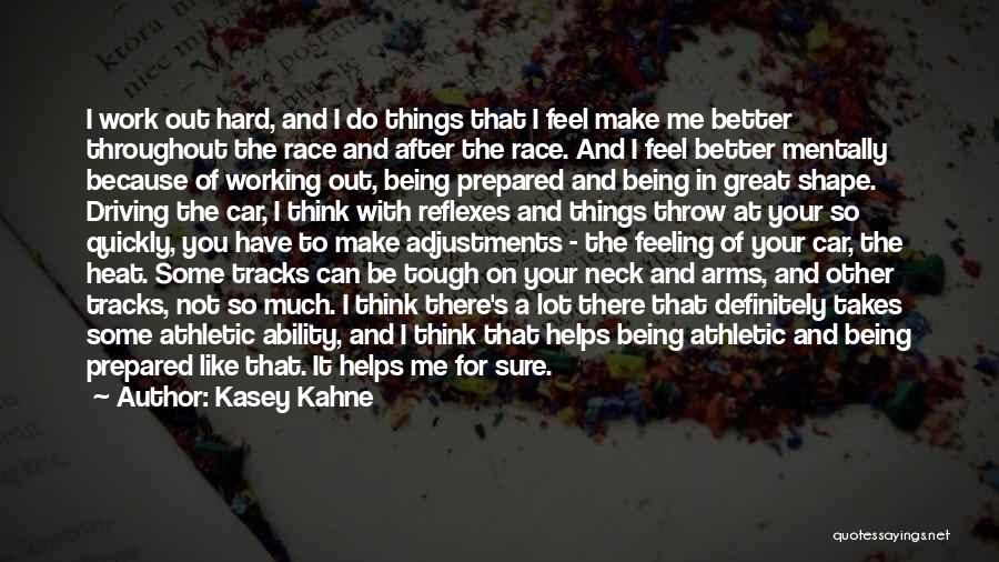 Kasey Kahne Quotes: I Work Out Hard, And I Do Things That I Feel Make Me Better Throughout The Race And After The