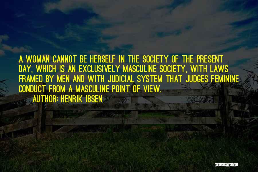 Henrik Ibsen Quotes: A Woman Cannot Be Herself In The Society Of The Present Day, Which Is An Exclusively Masculine Society, With Laws