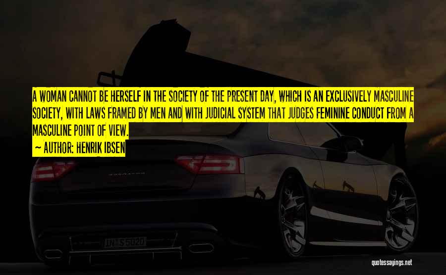 Henrik Ibsen Quotes: A Woman Cannot Be Herself In The Society Of The Present Day, Which Is An Exclusively Masculine Society, With Laws