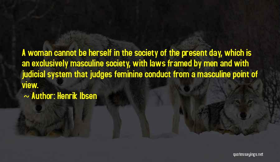 Henrik Ibsen Quotes: A Woman Cannot Be Herself In The Society Of The Present Day, Which Is An Exclusively Masculine Society, With Laws