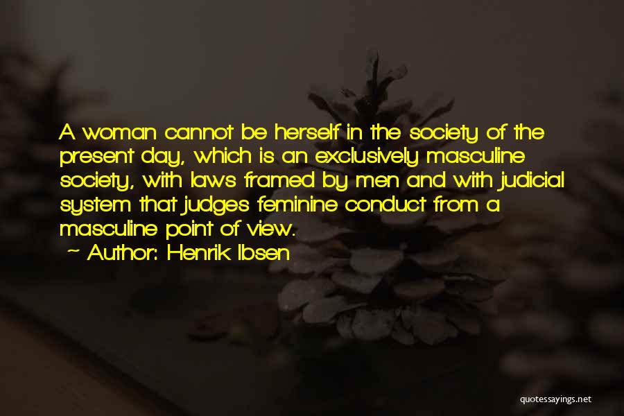 Henrik Ibsen Quotes: A Woman Cannot Be Herself In The Society Of The Present Day, Which Is An Exclusively Masculine Society, With Laws